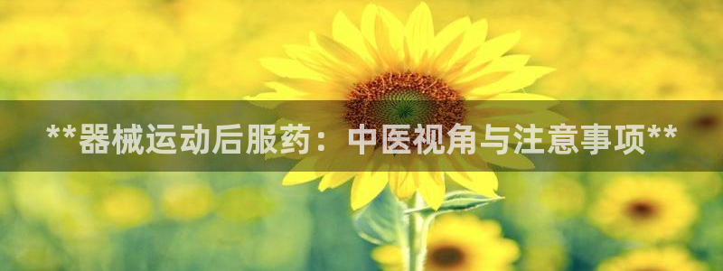 凯时国际app首页登录入口：**器械运动后服药：中医